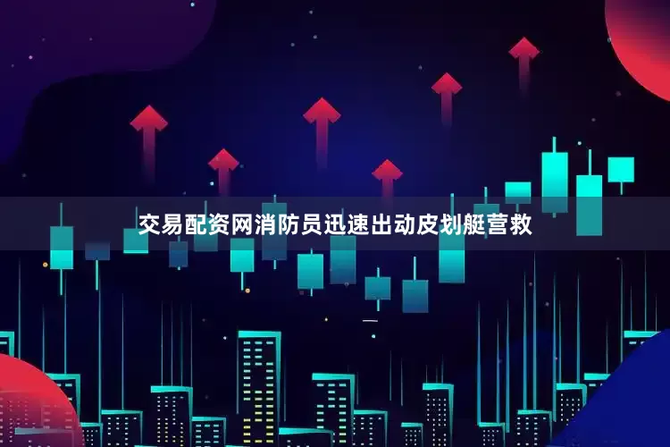 交易配资网消防员迅速出动皮划艇营救