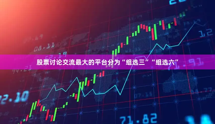 股票讨论交流最大的平台分为“组选三”“组选六”