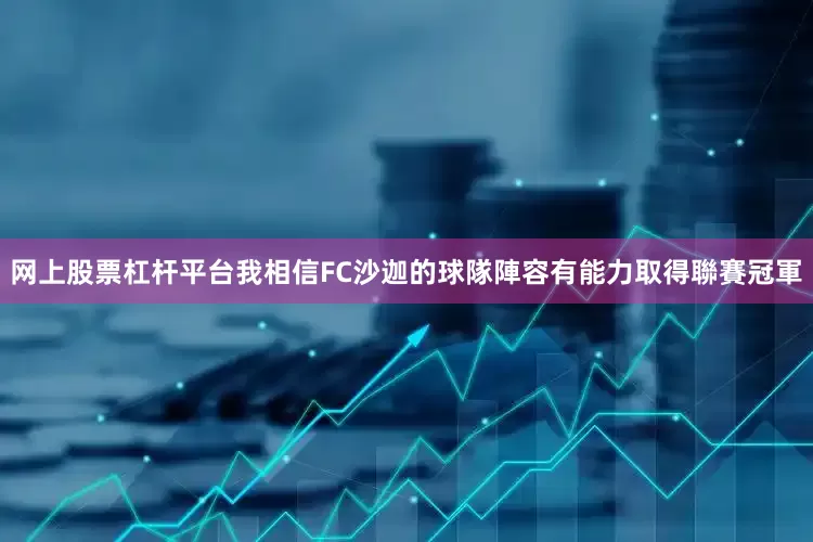 网上股票杠杆平台　　我相信FC沙迦的球隊陣容有能力取得聯賽冠軍