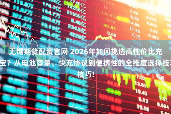 无锡期货配资官网 2026年如何挑选高性价比充电宝？从电池容量、快充协议到便携性的全维度选择技巧!