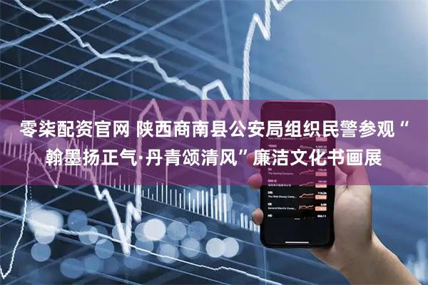 零柒配资官网 陕西商南县公安局组织民警参观“翰墨扬正气·丹青颂清风”廉洁文化书画展